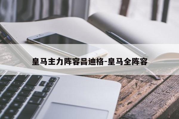 皇马主力阵容吕迪格-皇马全阵容
