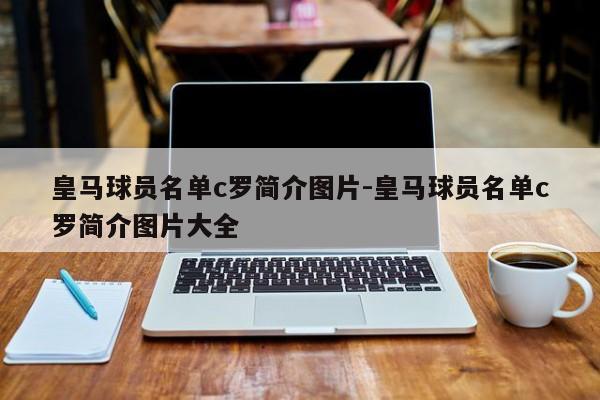 皇马球员名单c罗简介图片-皇马球员名单c罗简介图片大全