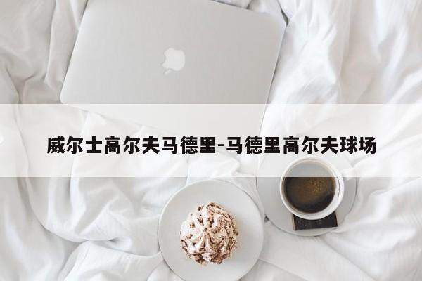 威尔士高尔夫马德里-马德里高尔夫球场