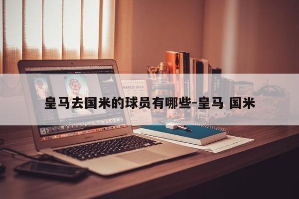 皇马去国米的球员有哪些-皇马 国米