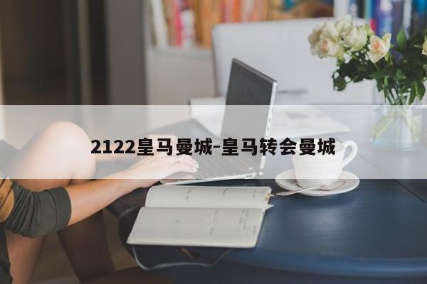 2122皇马曼城-皇马转会曼城