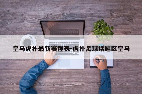 皇马虎扑最新赛程表-虎扑足球话题区皇马