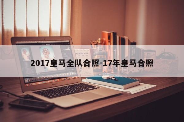 2017皇马全队合照-17年皇马合照