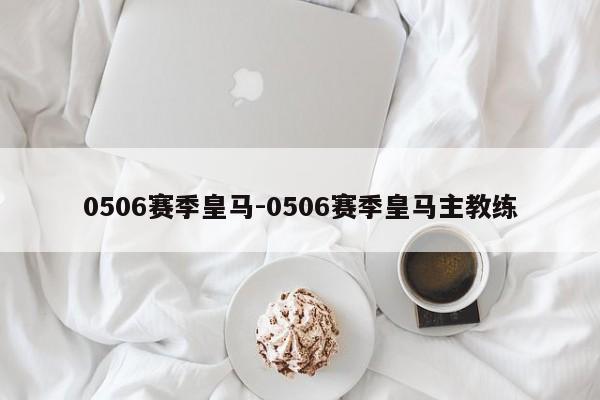 0506赛季皇马-0506赛季皇马主教练